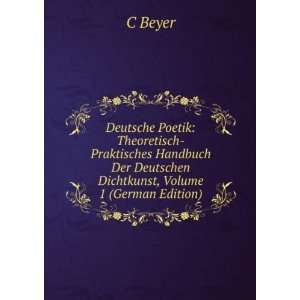   Der Deutschen Dichtkunst, Volume 1 (German Edition) C Beyer Books