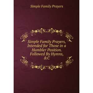   Humbler Position. Followed By Hymns, &C Simple Family Prayers Books