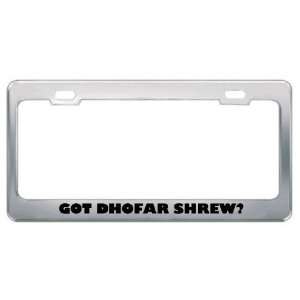 Got Dhofar Shrew? Animals Pets Metal License Plate Frame Holder Border 