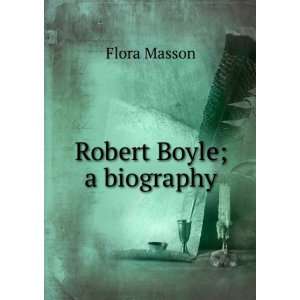  Robert Boyle; a biography Flora Masson Books