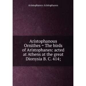   Dionysia B. C. 414; Aristophanes Aristophanes  Books