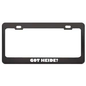 Got Heide? Girl Name Black Metal License Plate Frame Holder Border Tag