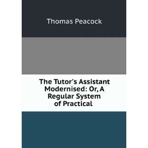  The Tutors Assistant Modernised Or, A Regular System of 