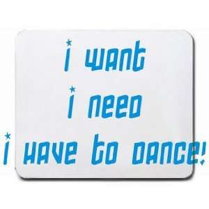  I want I need I have to Dance Mousepad