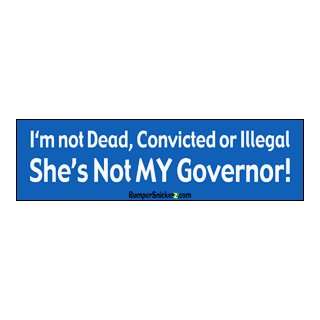  Im not dead, convicted or illegal. Shes not my governor 