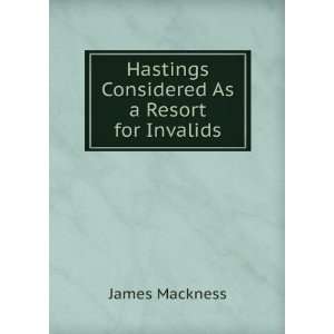    Hastings Considered As a Resort for Invalids James Mackness Books
