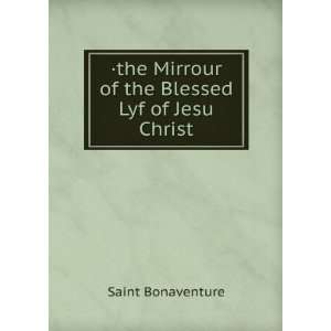   Mirrour of the Blessed Lyf of Jesu Christ Saint Bonaventure Books