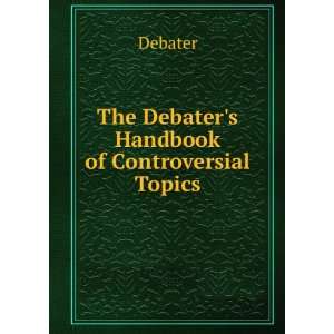    The Debaters Handbook of Controversial Topics Debater Books