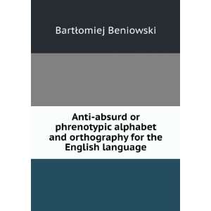  Anti absurd or phrenotypic alphabet and orthography for 