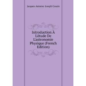 Introduction Ã? LÃ©tude De Lastronomie Physique (French Edition)