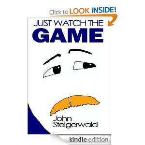 Just Watch The Game John Steigerwald  Kindle Store