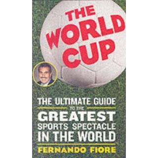 The World Cup The Ultimate Guide to the Greatest Sports Spectacle in 