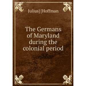   of Maryland during the colonial period Julius] [Hoffman Books