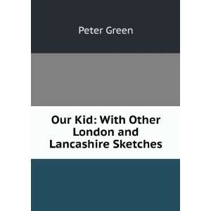   Our Kid With Other London and Lancashire Sketches Peter Green Books