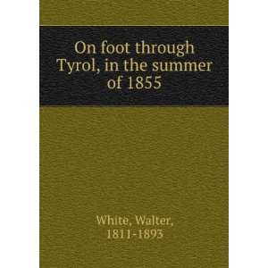  On foot through Tyrol, in the summer of 1855. Walter 