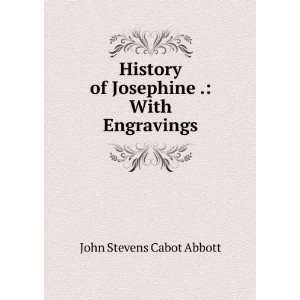   History of Josephine . With Engravings John Stevens Cabot Abbott