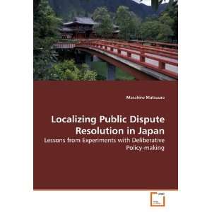  Localizing Public Dispute Resolution in Japan Lessons 