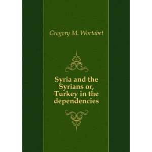  Syria and the Syrians; or, Turkey in the dependencies 