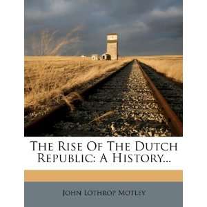  The Rise Of The Dutch Republic A History 