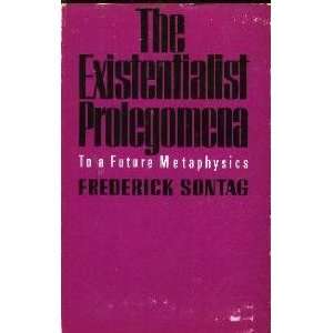  THE EXISTENTIALIST PROLEGOMENA; TO A FUTURE METAPHYSICS 