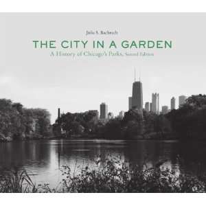  The City in a Garden A History of Chicagos Parks, Second 