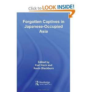 Forgotten Captives in Japanese Occupied Asia (Routledge Studies in the 