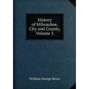  History of Milwaukee, City and County, Volume 3 William 