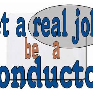  get a real job be a conductor Mousepad