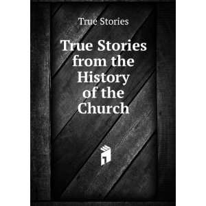  True Stories from the History of the Church True Stories 