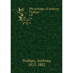  writings of Anthony Trollope. v.8 Anthony, 1815 1882 Trollope Books