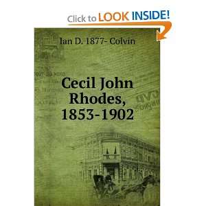 Cecil John Rhodes, 1853 1902 Ian D. 1877  Colvin  Books