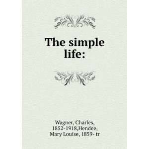  The simple life Charles Hendee, Mary Louise, Wagner 