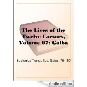 The Lives of the Twelve Caesars, Volume 07 Galba Gaius Suetonius 