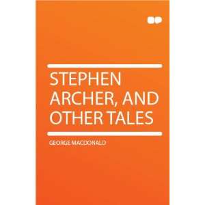  Stephen Archer, and Other Tales George MacDonald Books