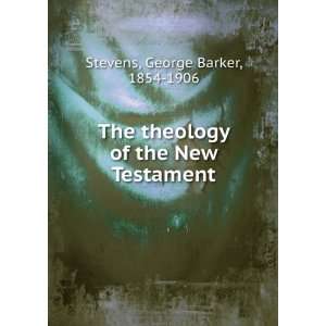   theology of the New Testament George Barker, 1854 1906 Stevens Books