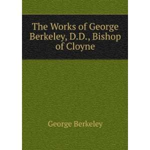   of George Berkeley, D.D., Bishop of Cloyne George Berkeley Books