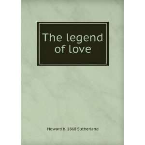  The legend of love Howard b. 1868 Sutherland Books
