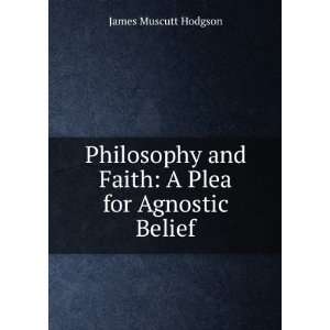   and Faith A Plea for Agnostic Belief James Muscutt Hodgson Books