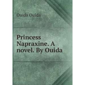  Princess Napraxine. A novel. By Ouida. Ouida Ouida Books