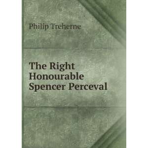    The Right Honourable Spencer Perceval Philip Treherne Books