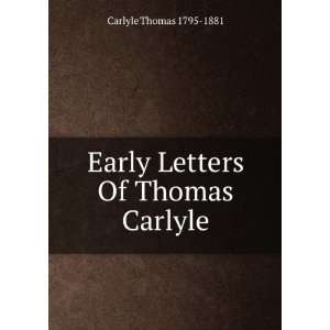  Early Letters Of Thomas Carlyle Thomas, 1795 1881 Carlyle Books
