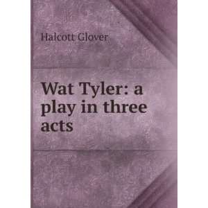  Wat Tyler a play in three acts Halcott Glover Books