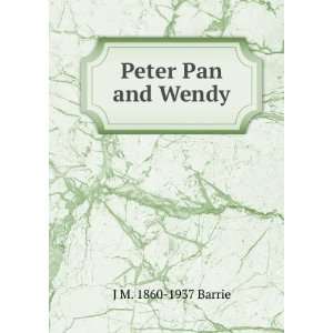  Peter Pan and Wendy J M. 1860 1937 Barrie Books