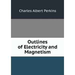   Outlines of Electricity and Magnetism Charles Albert Perkins Books